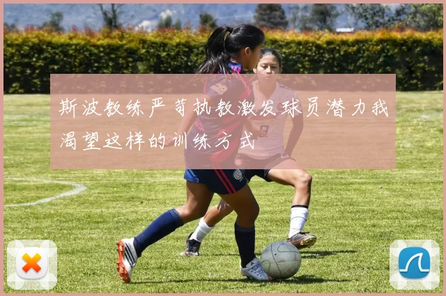 斯波教练严苛执教激发球员潜力我渴望这样的训练方式